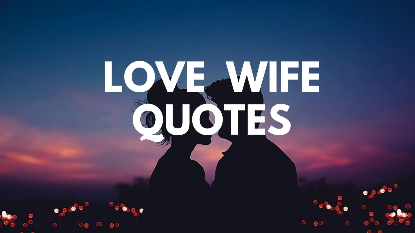 120+ Love My Wife Quotes to Express Your Heartfelt Feelings