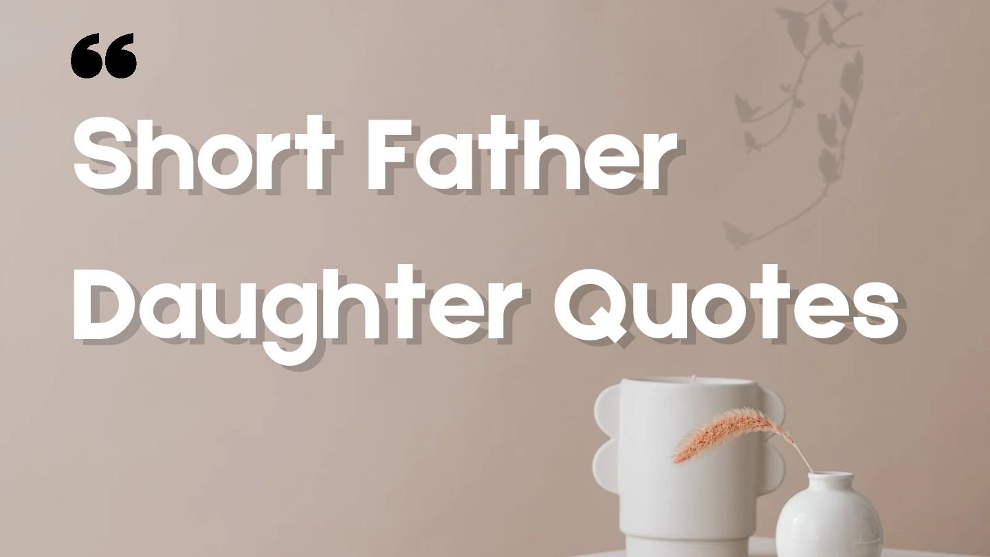 100+  Short Father-Daughter Quotes | To Celebrate a Special Bond