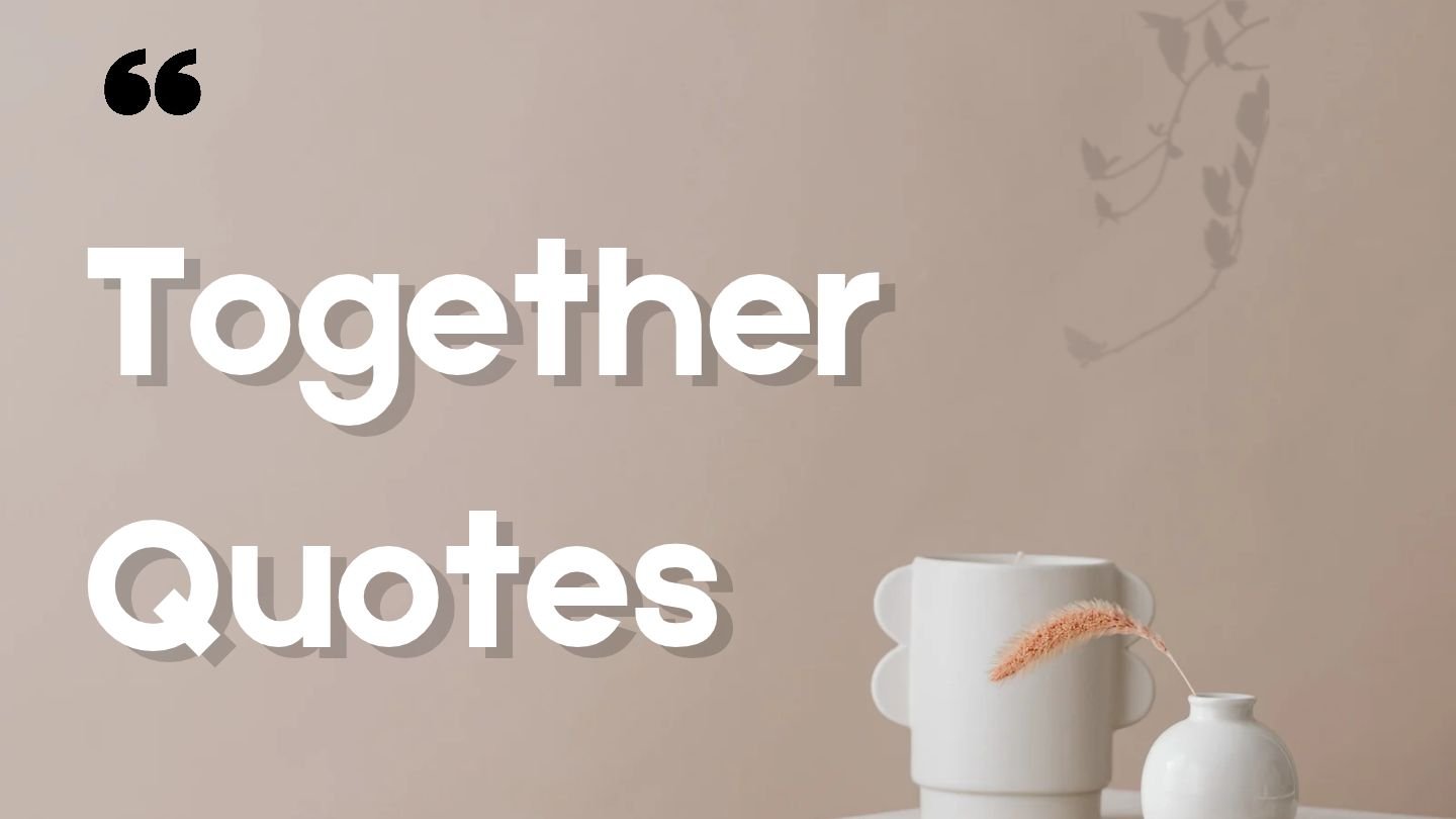 Together Quotes | To Celebrate Love, Unity, and Connection
