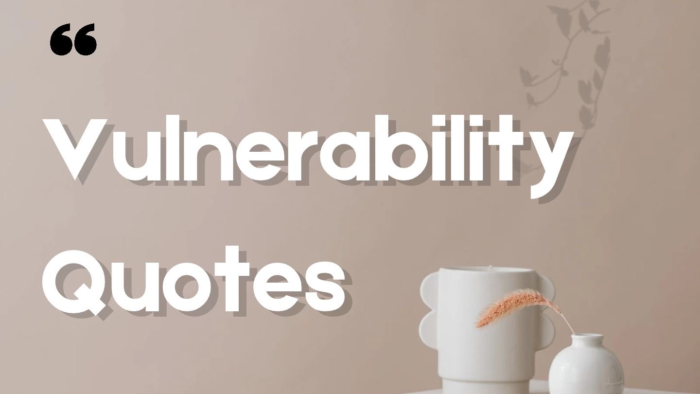 Vulnerability Quotes | Powerful Words About Courage, Honesty